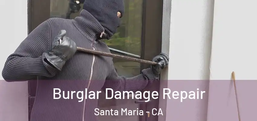  Burglar Damage Repair Santa Maria - CA