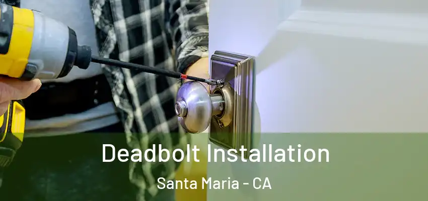  Deadbolt Installation Santa Maria - CA