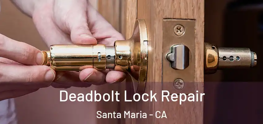 Deadbolt Lock Repair Santa Maria - CA