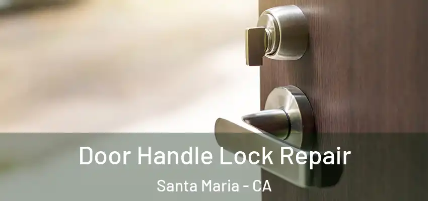 Door Handle Lock Repair Santa Maria - CA