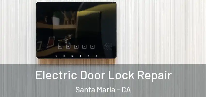  Electric Door Lock Repair Santa Maria - CA