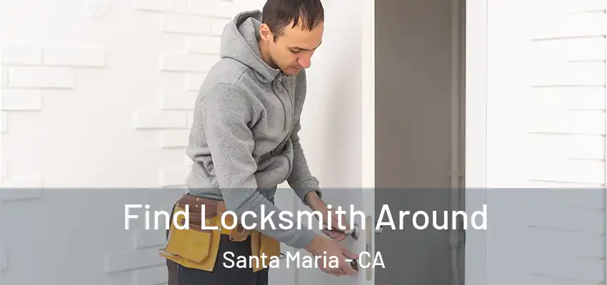 Find Locksmith Around Santa Maria - CA