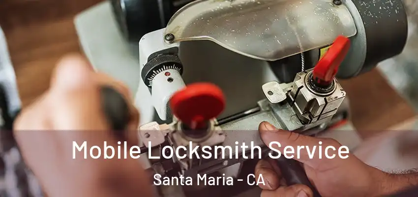  Mobile Locksmith Service Santa Maria - CA