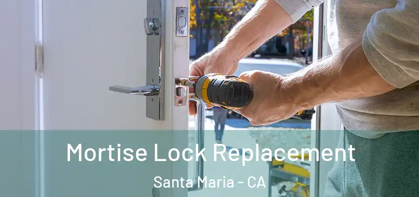 Mortise Lock Replacement Santa Maria - CA